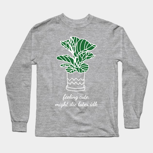 Feeling Cute Might Die Later IDK Cute Houseplant Monstera Long Sleeve T-Shirt by ThatVibe